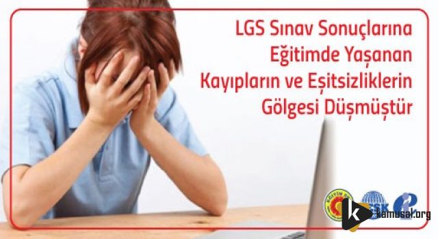 LGS Sınav Sonuçlarına Eğitimde Yaşanan Kayıpların ve Eşitsizliklerin Gölgesi Düşmüştür