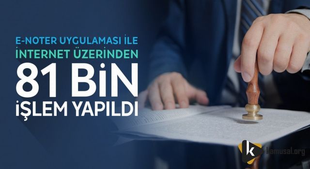 E-NOTER UYGULAMASI İLE İNTERNET ÜZERİNDEN 81 BİN İŞLEM YAPILDI