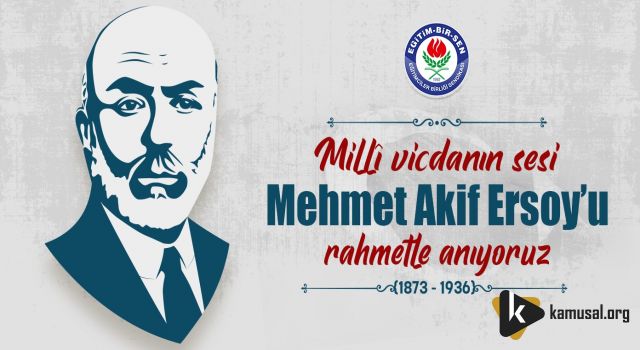 Eğitim-Bir-Sen; Millî Vicdanın Sesi Mehmet Akif Ersoy’u Rahmetle Yâd Ediyoruz