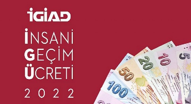 İGİAD’ın 2022 yılı İnsani Geçim Ücreti (İGÜ) 5303 Türk Lirası