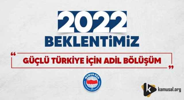 Memur-Sen; 2022 Beklentimiz: Güçlü Türkiye için Adil Bölüşüm