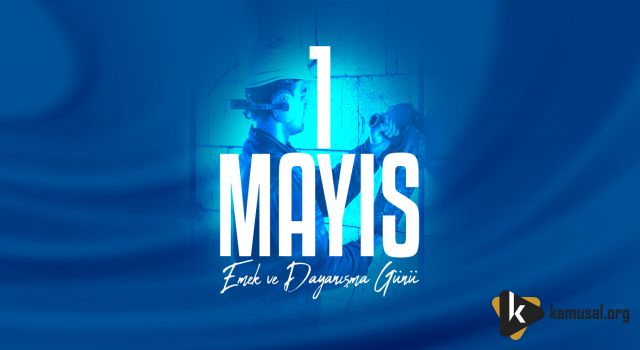 1 MAYIS EMEK VE DAYANIŞMA GÜNÜ KUTLU OLSUN