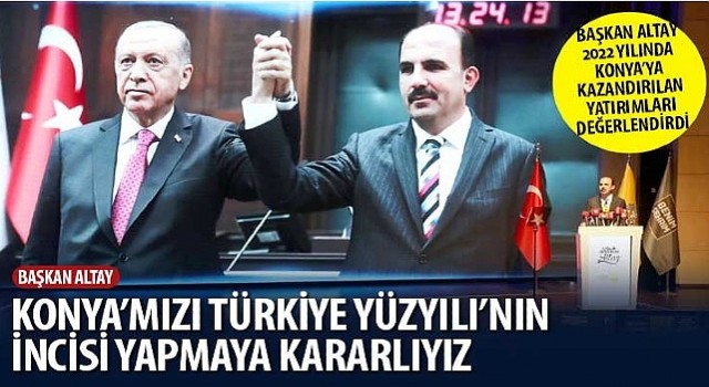 Başkan Altay: “Konya’mızı Türkiye Yüzyılı’nın İncisi Yapmaya Kararlıyız”