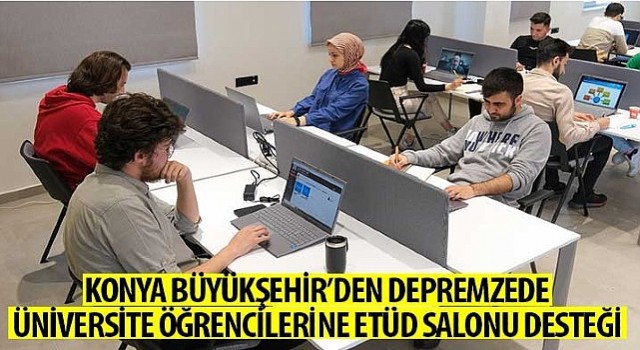 Konya Büyükşehir’den Depremzede Üniversite Öğrencilerine Etüd Salonu Desteği