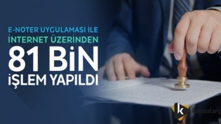 E-NOTER UYGULAMASI İLE İNTERNET ÜZERİNDEN 81 BİN İŞLEM YAPILDI