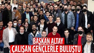 Başkan Altay Çalışan Gençlerle Buluştu