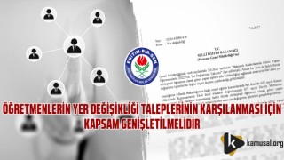 Öğretmenlerin Yer Değişikliği Taleplerinin Karşılanması İçin Kapsam Genişletilmelidir